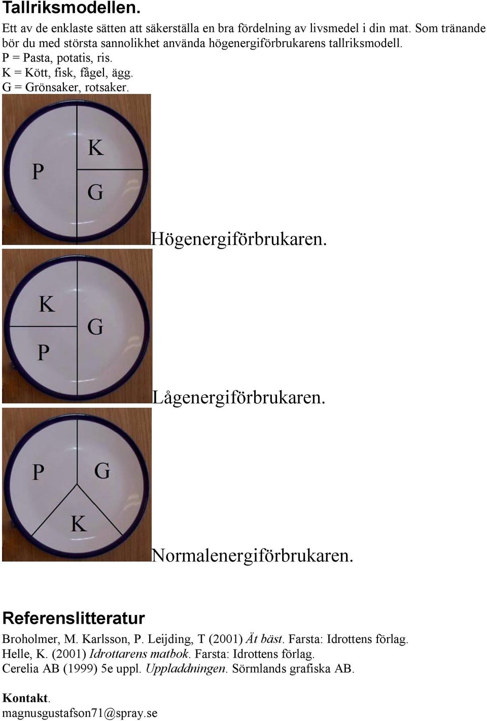 G = Grönsaker, rotsaker. Högenergiförbrukaren. Lågenergiförbrukaren. Normalenergiförbrukaren. Referenslitteratur Broholmer, M. Karlsson, P.