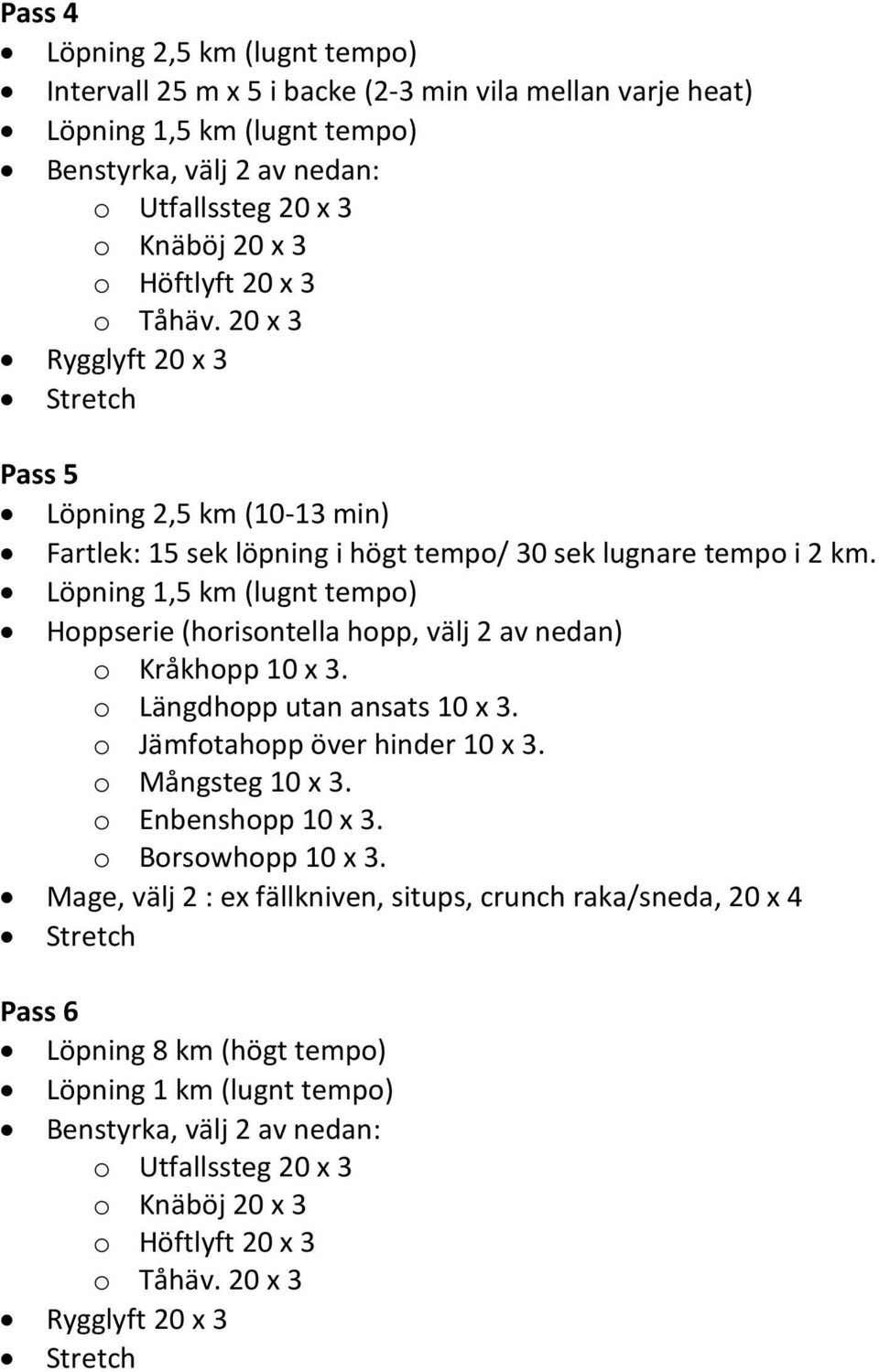 Löpning 1,5 km (lugnt tempo) Hoppserie (horisontella hopp, välj 2 av nedan) o Kråkhopp 10 x 3. o Längdhopp utan ansats 10 x 3.