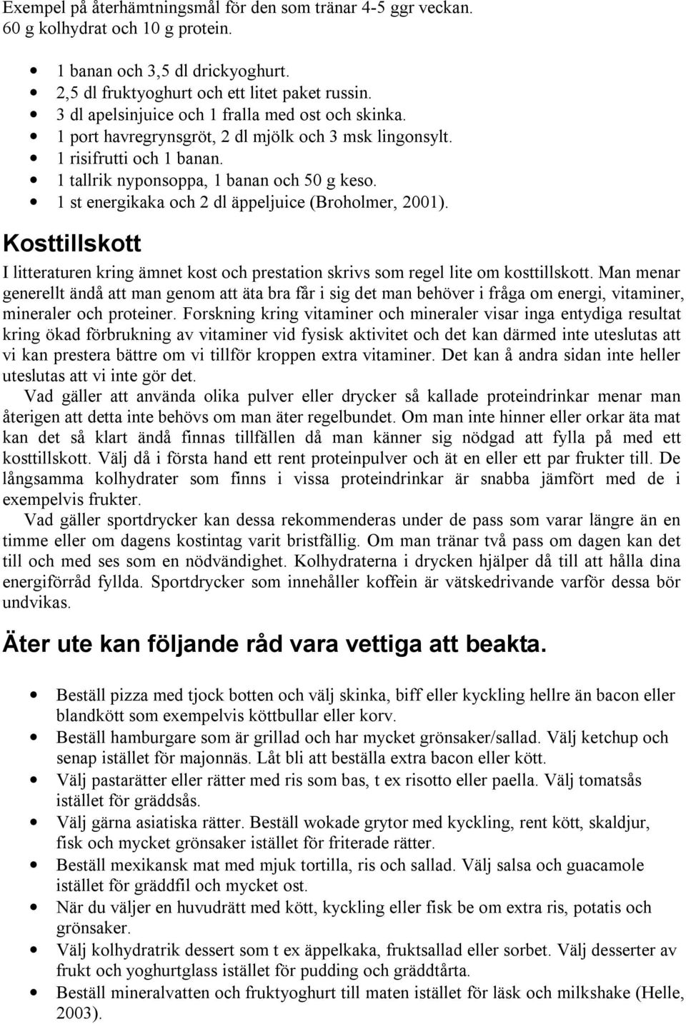 1 st energikaka och 2 dl äppeljuice (Broholmer, 2001). Kosttillskott I litteraturen kring ämnet kost och prestation skrivs som regel lite om kosttillskott.