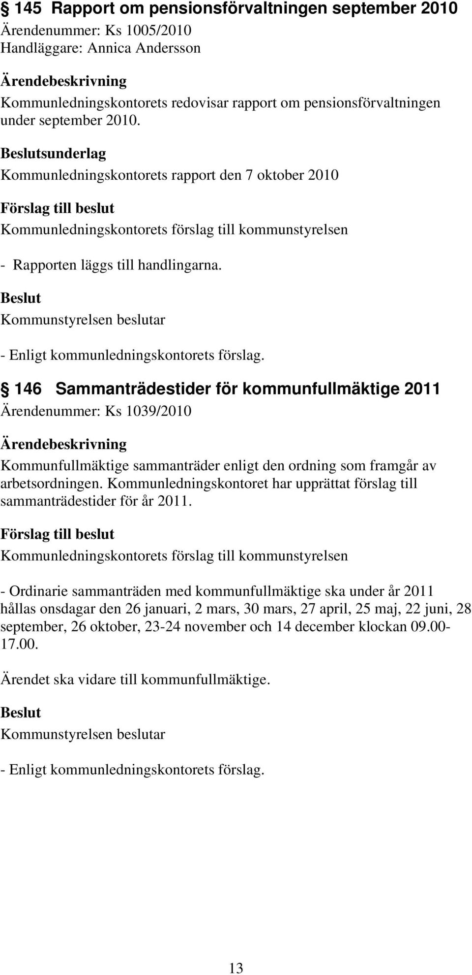 146 Sammanträdestider för kommunfullmäktige 2011 Ärendenummer: Ks 1039/2010 Kommunfullmäktige sammanträder enligt den ordning som framgår av arbetsordningen.
