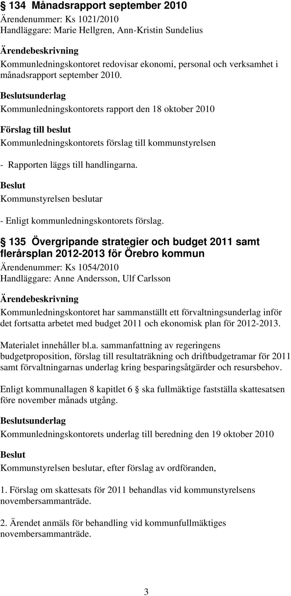 135 Övergripande strategier och budget 2011 samt flerårsplan 2012-2013 för Örebro kommun Ärendenummer: Ks 1054/2010 Handläggare: Anne Andersson, Ulf Carlsson Kommunledningskontoret har sammanställt