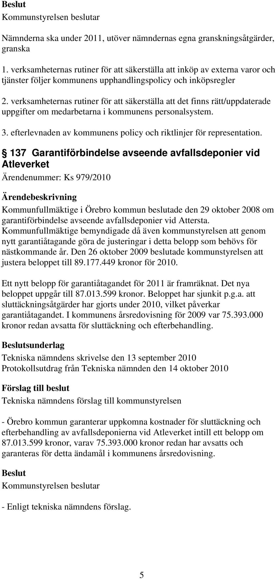 verksamheternas rutiner för att säkerställa att det finns rätt/uppdaterade uppgifter om medarbetarna i kommunens personalsystem. 3. efterlevnaden av kommunens policy och riktlinjer för representation.