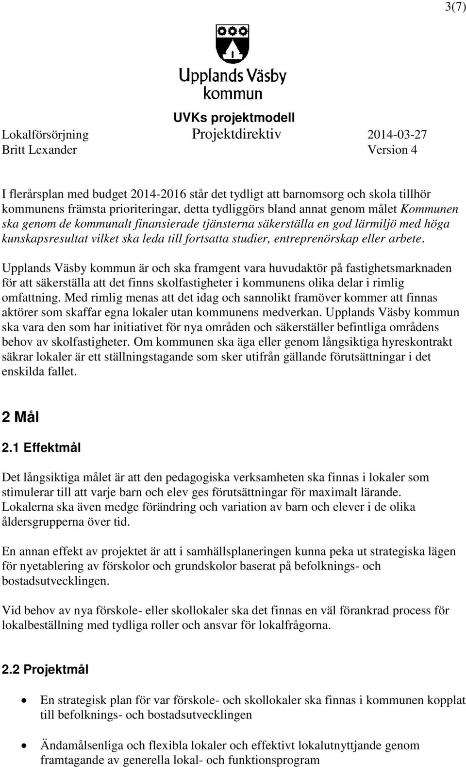 Upplands Väsby kommun är och ska framgent vara huvudaktör på fastighetsmarknaden för att säkerställa att det finns skolfastigheter i kommunens olika delar i rimlig omfattning.