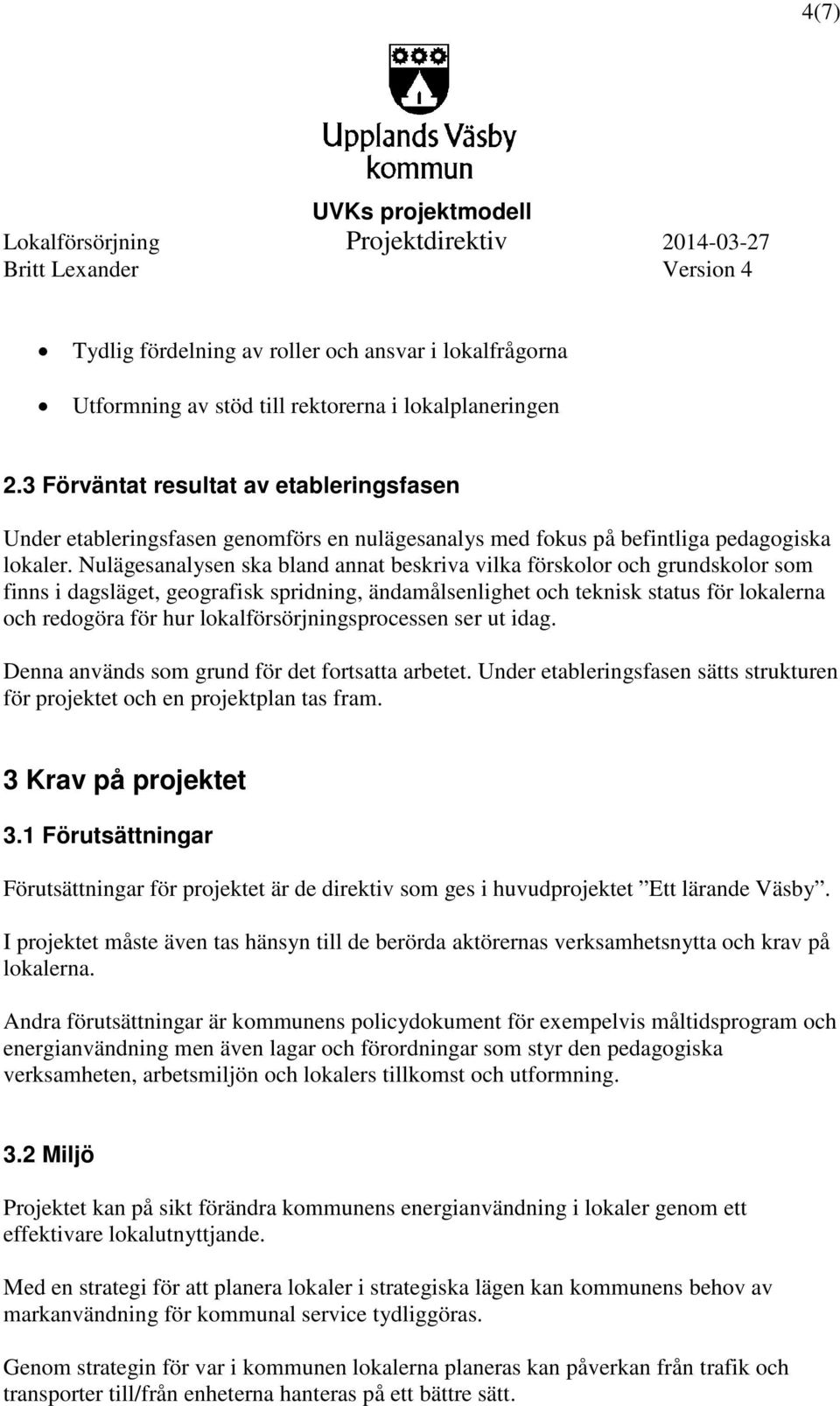 Nulägesanalysen ska bland annat beskriva vilka förskolor och grundskolor som finns i dagsläget, geografisk spridning, ändamålsenlighet och teknisk status för lokalerna och redogöra för hur