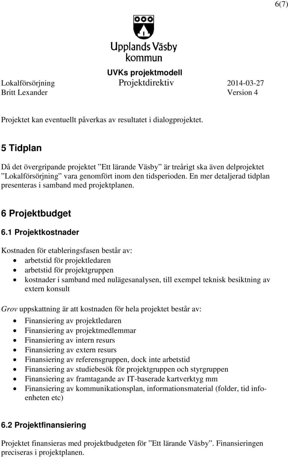 En mer detaljerad tidplan presenteras i samband med projektplanen. 6 Projektbudget 6.