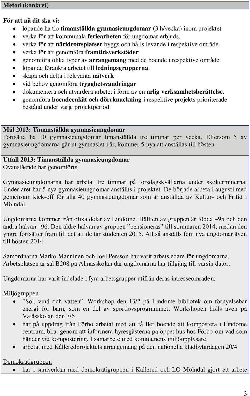 löpande förankra arbetet till ledningsgrupperna. skapa och delta i relevanta nätverk vid behov genomföra trygghetsvandringar dokumentera och utvärdera arbetet i form av en årlig verksamhetsberättelse.