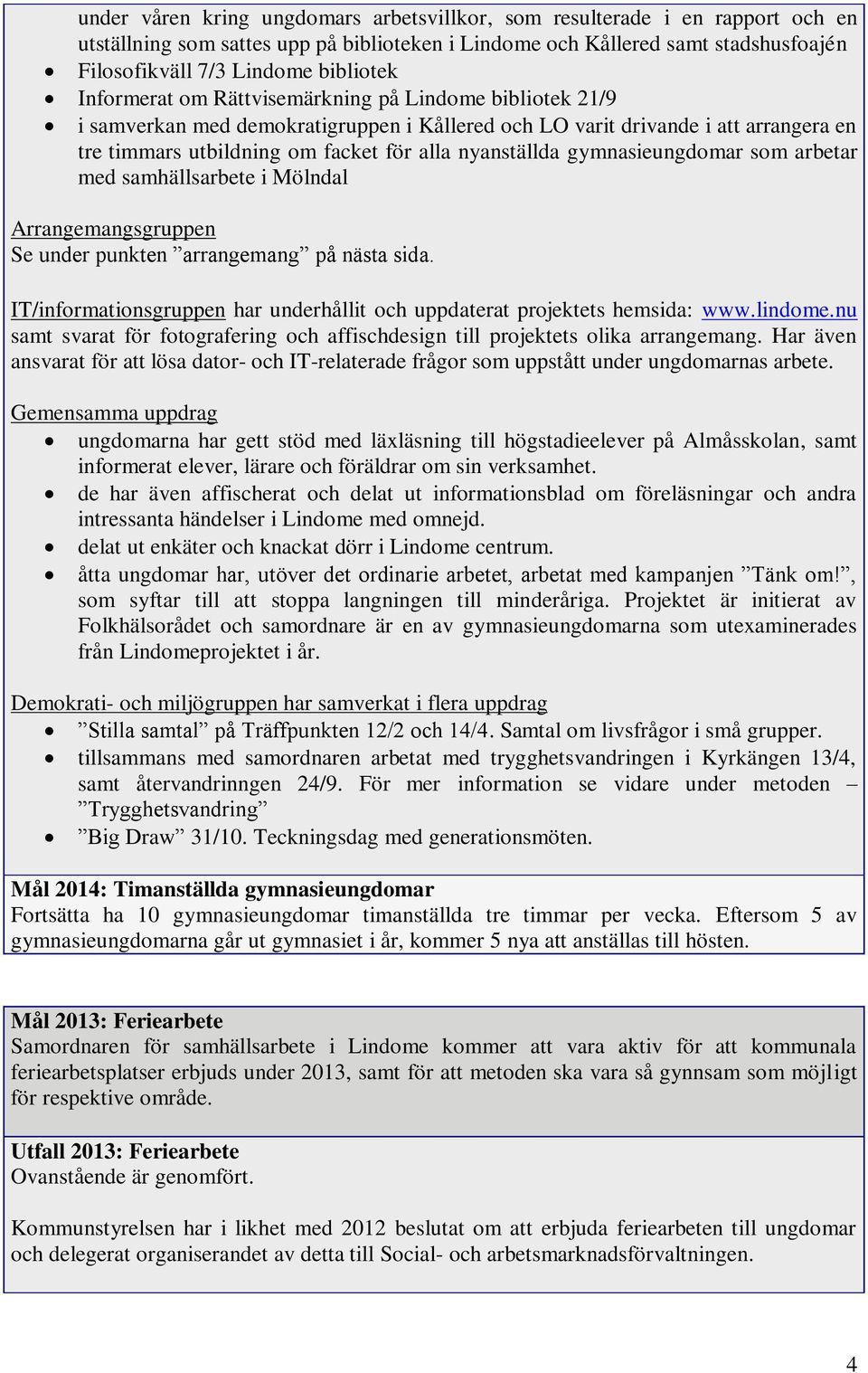 gymnasieungdomar som arbetar med samhällsarbete i Mölndal Arrangemangsgruppen Se under punkten arrangemang på nästa sida. IT/informationsgruppen har underhållit och uppdaterat projektets hemsida: www.