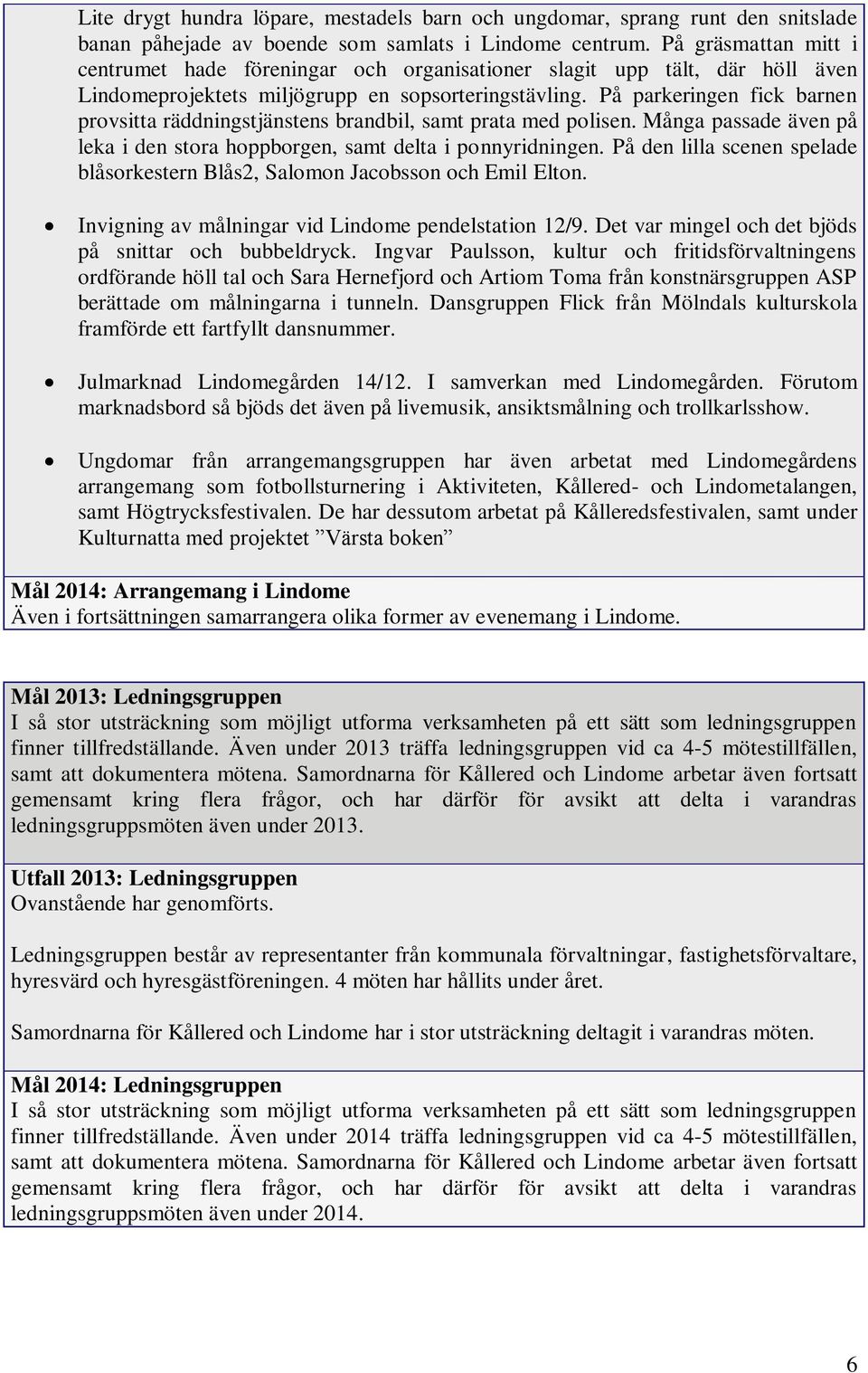 På parkeringen fick barnen provsitta räddningstjänstens brandbil, samt prata med polisen. Många passade även på leka i den stora hoppborgen, samt delta i ponnyridningen.