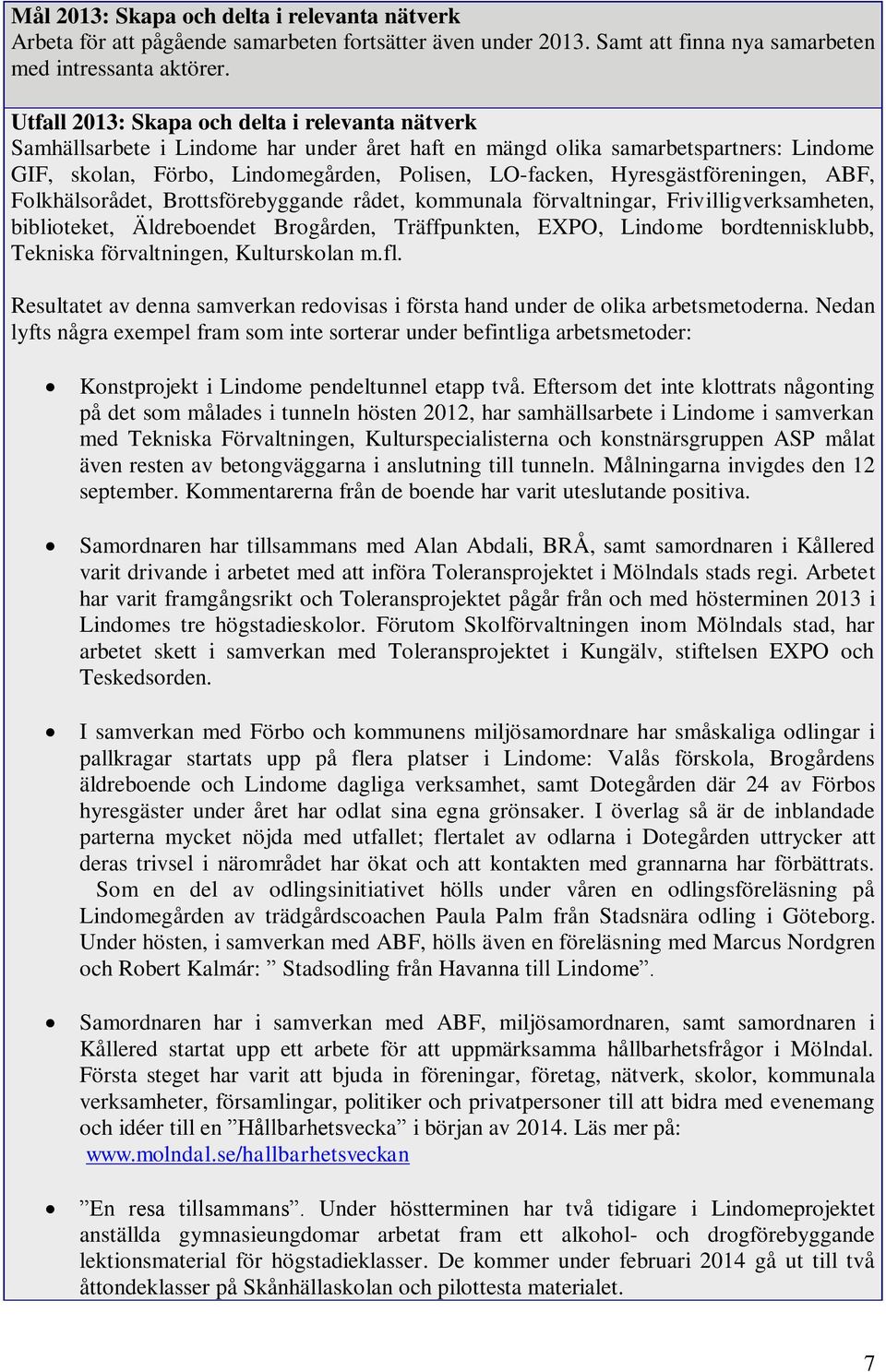 Hyresgästföreningen, ABF, Folkhälsorådet, Brottsförebyggande rådet, kommunala förvaltningar, Frivilligverksamheten, biblioteket, Äldreboendet Brogården, Träffpunkten, EXPO, Lindome bordtennisklubb,