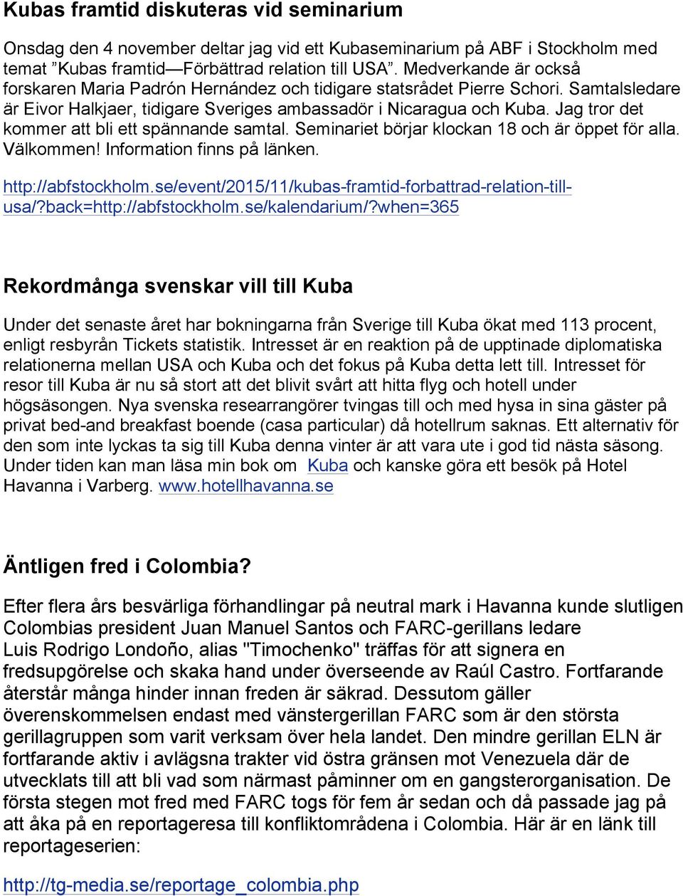 Jag tror det kommer att bli ett spännande samtal. Seminariet börjar klockan 18 och är öppet för alla. Välkommen! Information finns på länken. http://abfstockholm.
