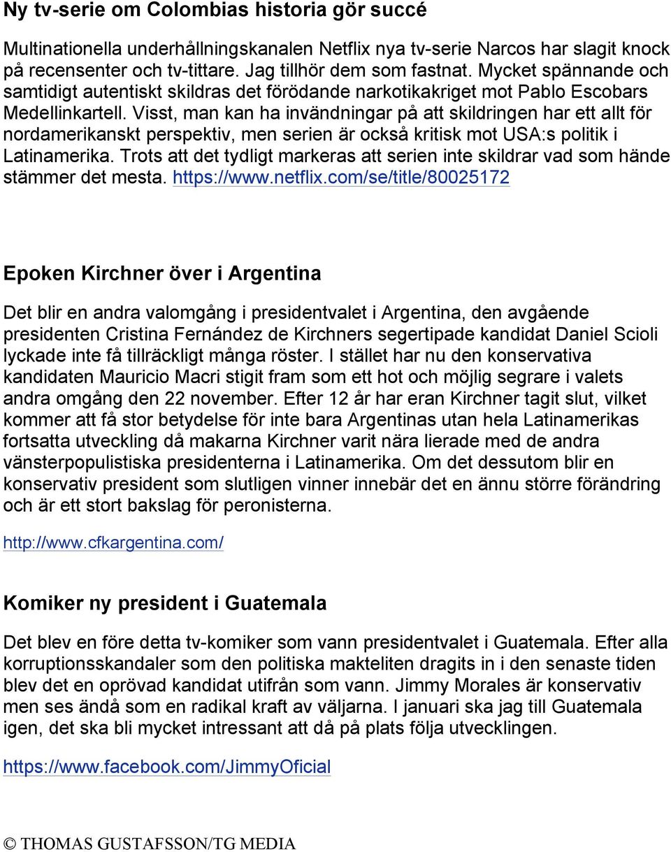 Visst, man kan ha invändningar på att skildringen har ett allt för nordamerikanskt perspektiv, men serien är också kritisk mot USA:s politik i Latinamerika.