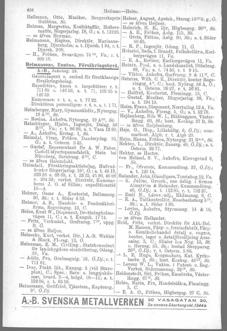 . berg, Djursholm; a. t. Djursh. 1 84, r. t. - R. P., Ingenjör, Odeng. 11, O. Djursh. 209. Heinrici, Beda, f. Brandt, Folkskollär:a, Karl- - H., Fröken, Sveavägen 74 III, Va.; r. t. bergs vägen 11, Va.