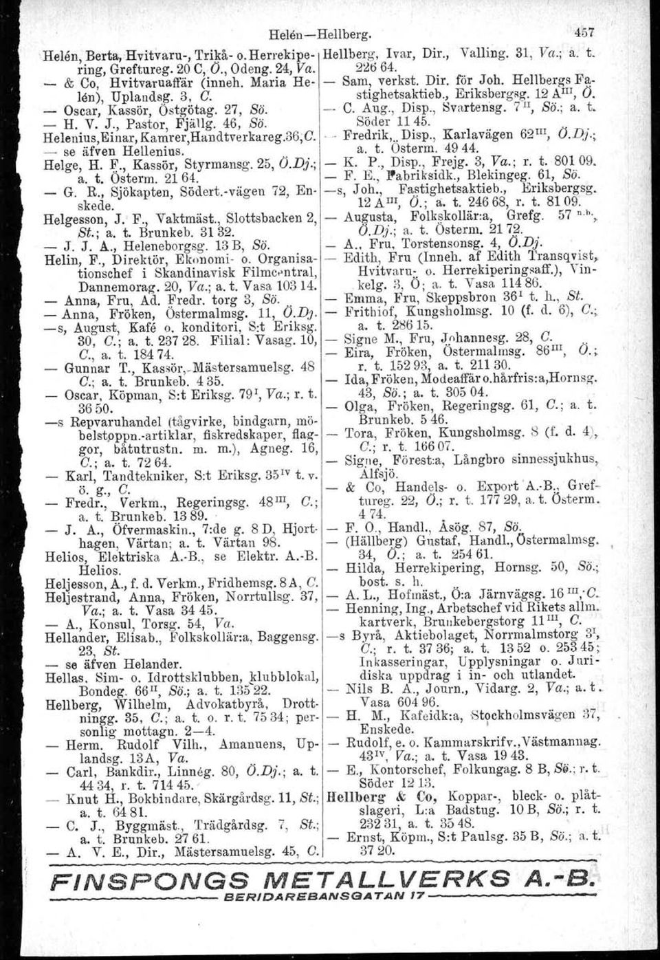 J., Pastor, Fjällg. 46, ss. Söder 11 45. Helenius, Einar, Kamrer,Handtverkareg.36;C. - Fredrik,.. Disp., Karlavägen 62 UI, O.Dj.; _ se äfven Hel1enius. a. t. Osterm.49 44. Helge, H. F,.