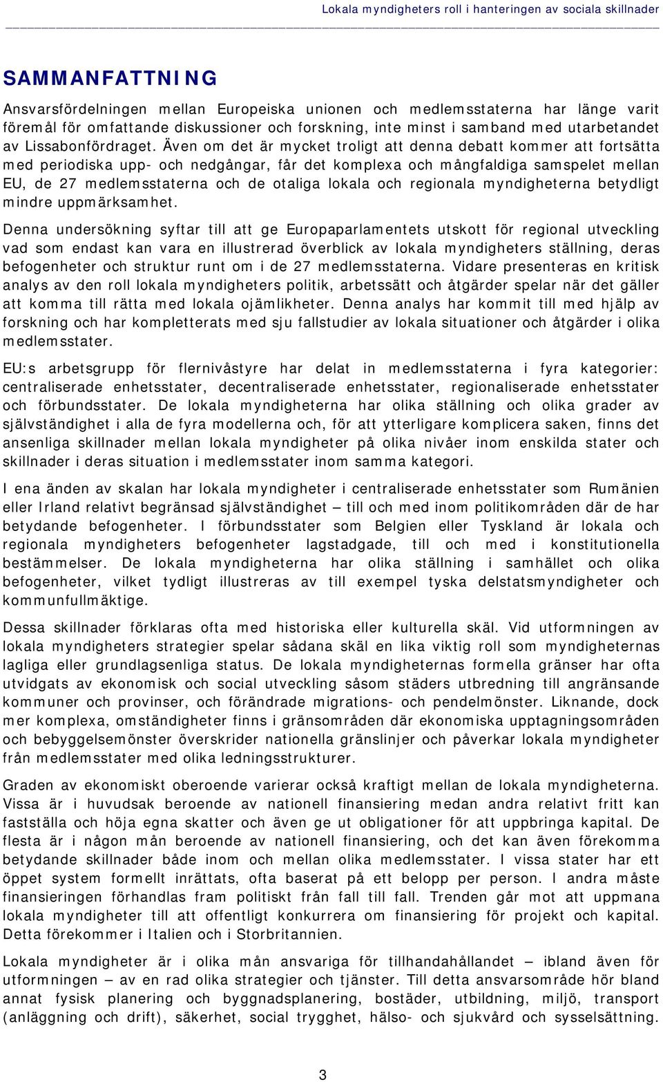 Även om det är mycket troligt att denna debatt kommer att fortsätta med periodiska upp- och nedgångar, får det komplexa och mångfaldiga samspelet mellan EU, de 27 medlemsstaterna och de otaliga