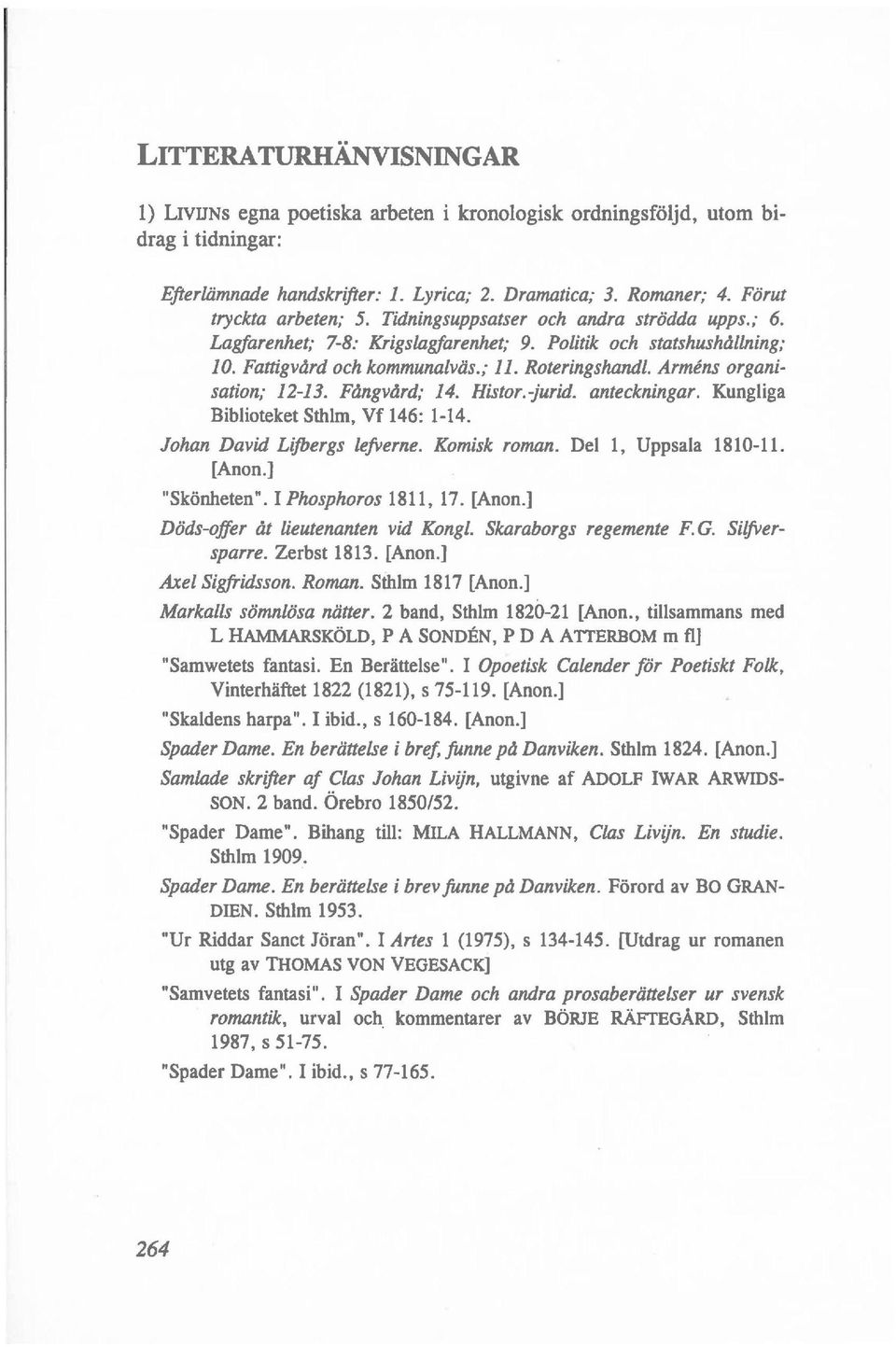 Armens Organisation; 12-13. Fängvärd, 14. Histor.-jurid. anteckningar. Kungliga Biblioteket Sthlm, Vf 146: 1-14. Johan David Lijbergs lefverne. Komisk roman. Dei 1, Uppsala 1810-11. [Anon.