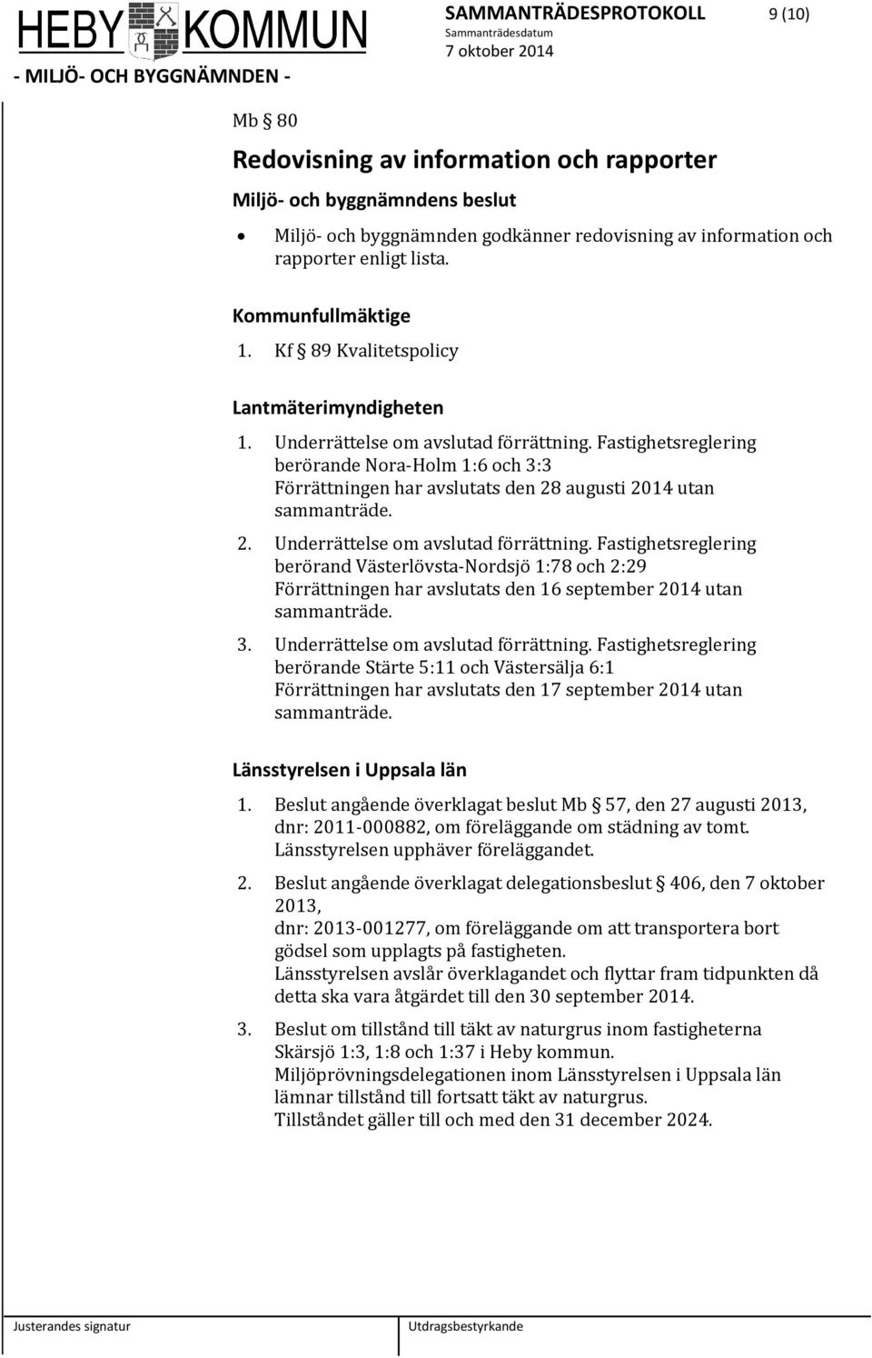 Fastighetsreglering berörande Nra-Hlm 1:6 ch 3:3 Förrättningen har avslutats den 28 augusti 2014 utan sammanträde. 2. Underrättelse m avslutad förrättning.