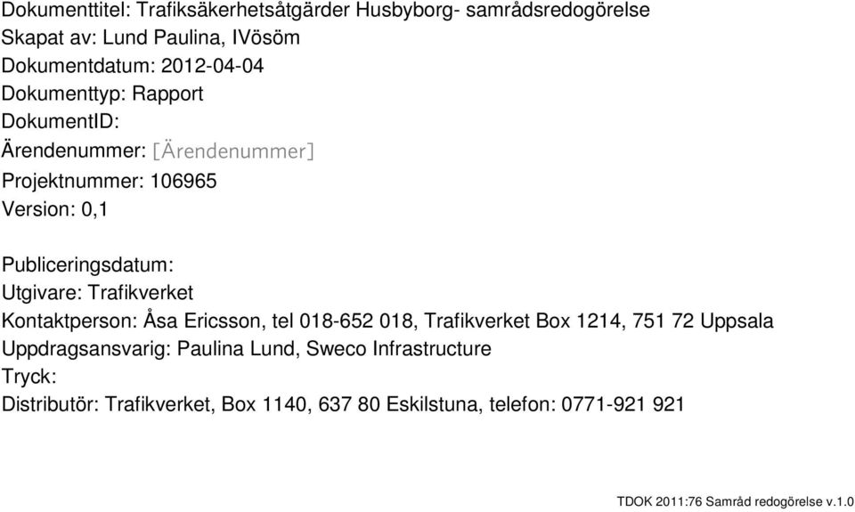 Publiceringsdatum: Utgivare: Trafikverket Kontaktperson: Åsa Ericsson, tel 018-652 018, Trafikverket Box 1214, 751 72