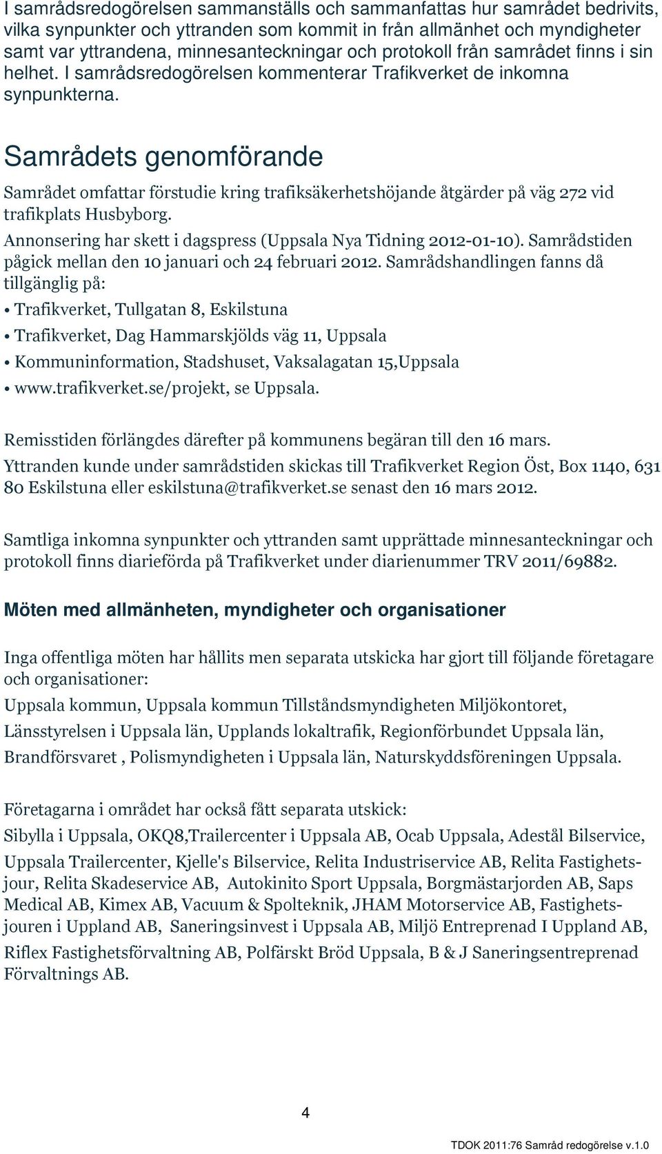 Samrådets genomförande Samrådet omfattar förstudie kring trafiksäkerhetshöjande åtgärder på väg 272 vid trafikplats Husbyborg. Annonsering har skett i dagspress (Uppsala Nya Tidning 2012-01-10).