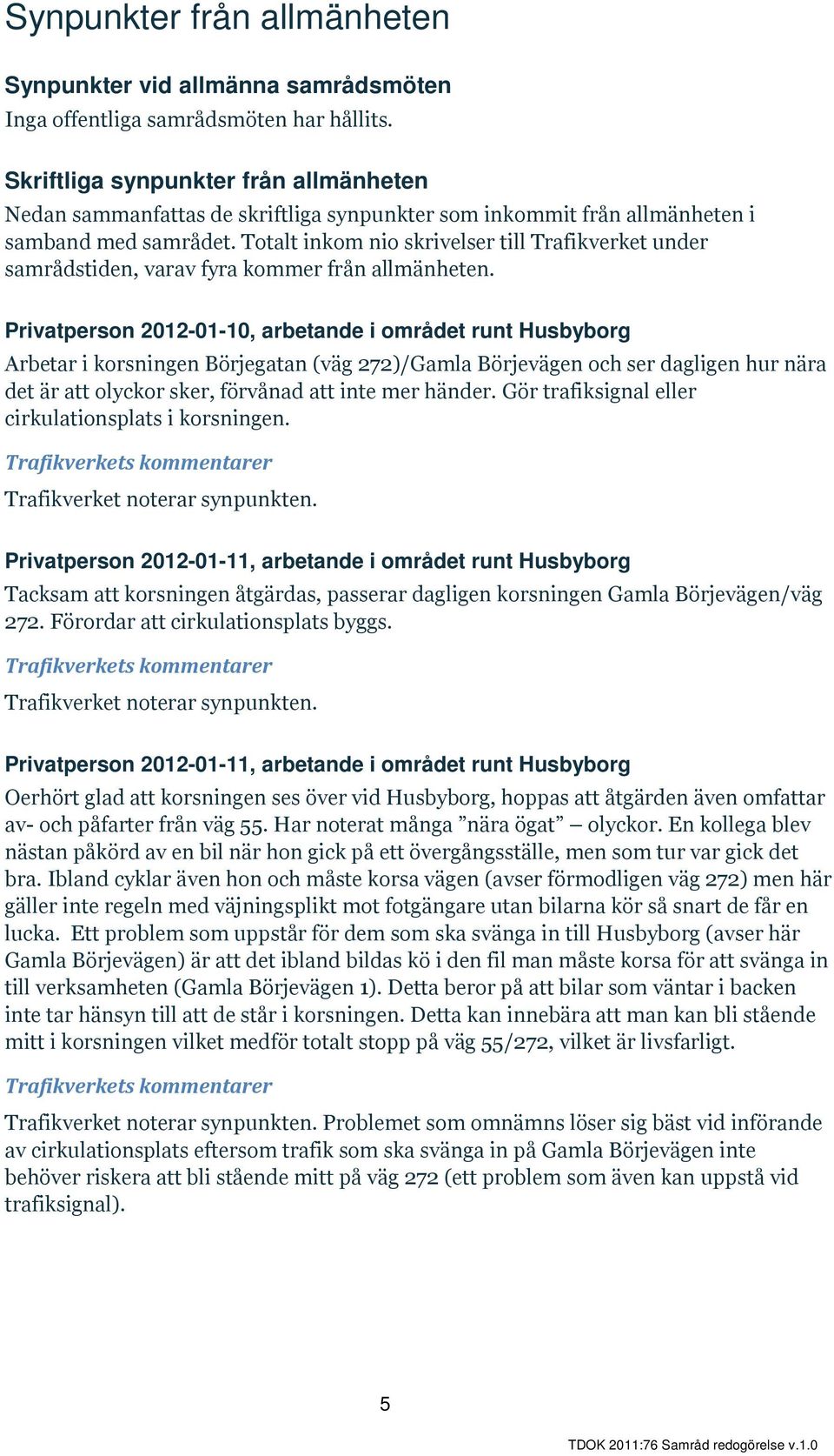 Totalt inkom nio skrivelser till Trafikverket under samrådstiden, varav fyra kommer från allmänheten.