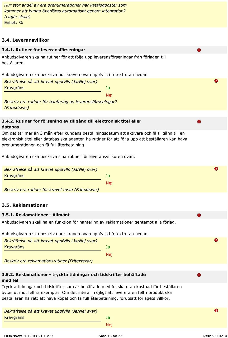 Anbudsgivaren ska beskriva hur kraven ovan uppfylls i fritextrutan nedan Bekräftelse på att kravet uppfylls (/ svar) Beskriv era rutiner för hantering av leveransförseningar? (Fritextsvar) 3.4.2.