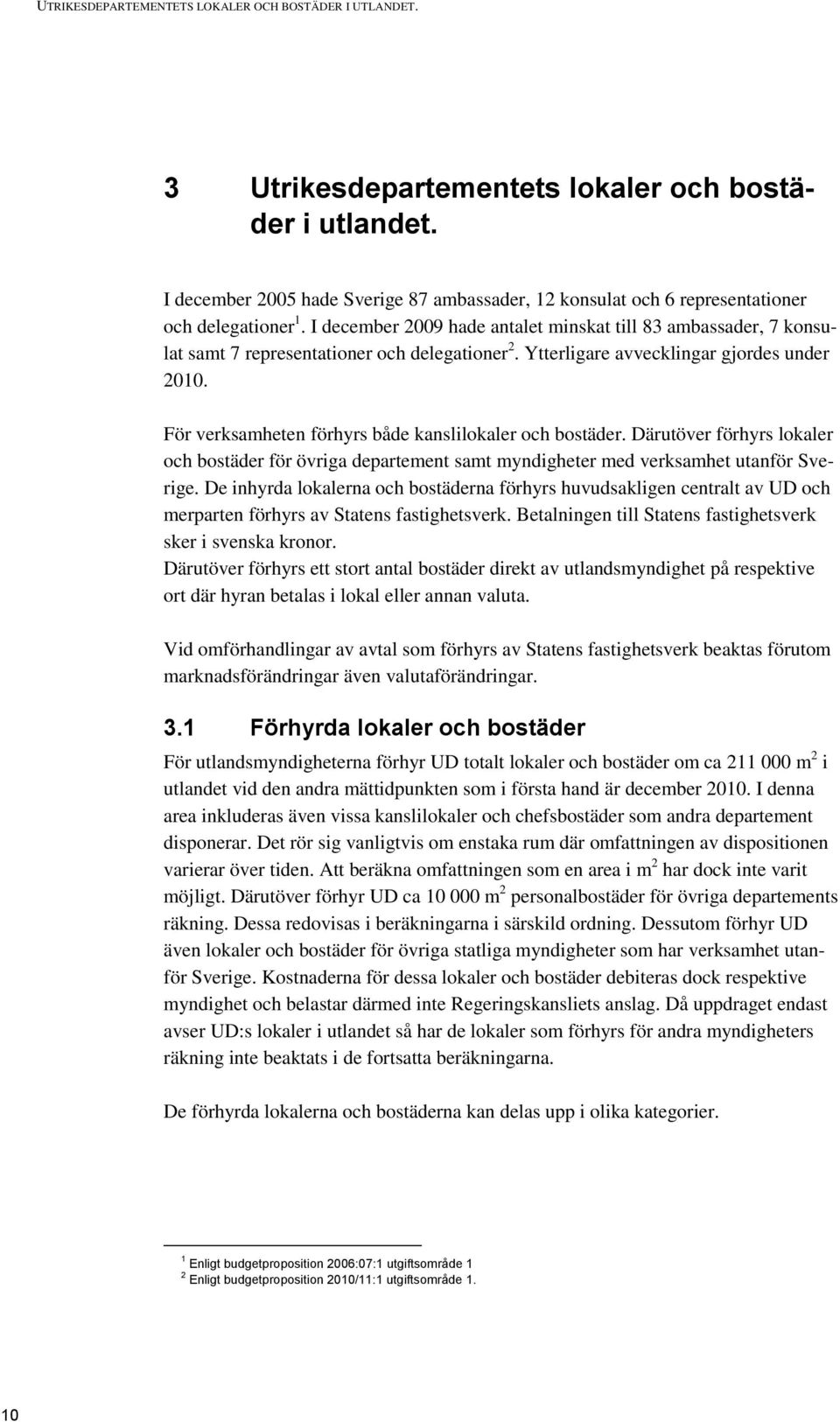 I december 2009 hade antalet minskat till 83 ambassader, 7 konsulat samt 7 representationer och delegationer 2. Ytterligare avvecklingar gjordes under 2010.