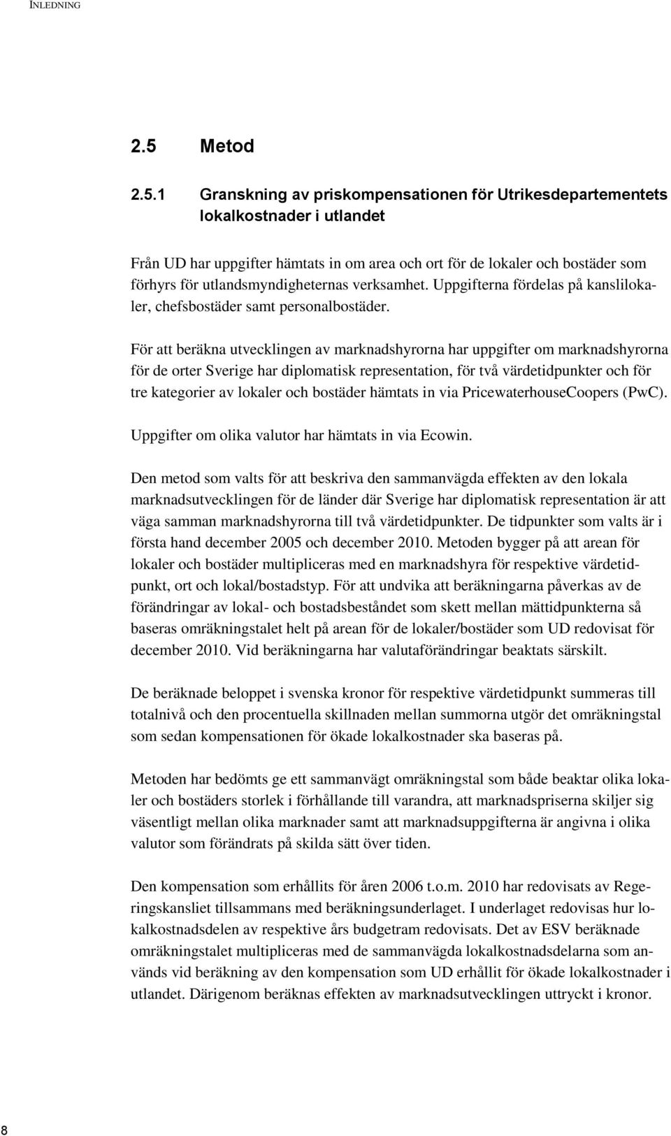 1 Granskning av priskompensationen för Utrikesdepartementets lokalkostnader i utlandet Från UD har uppgifter hämtats in om area och ort för de lokaler och bostäder som förhyrs för