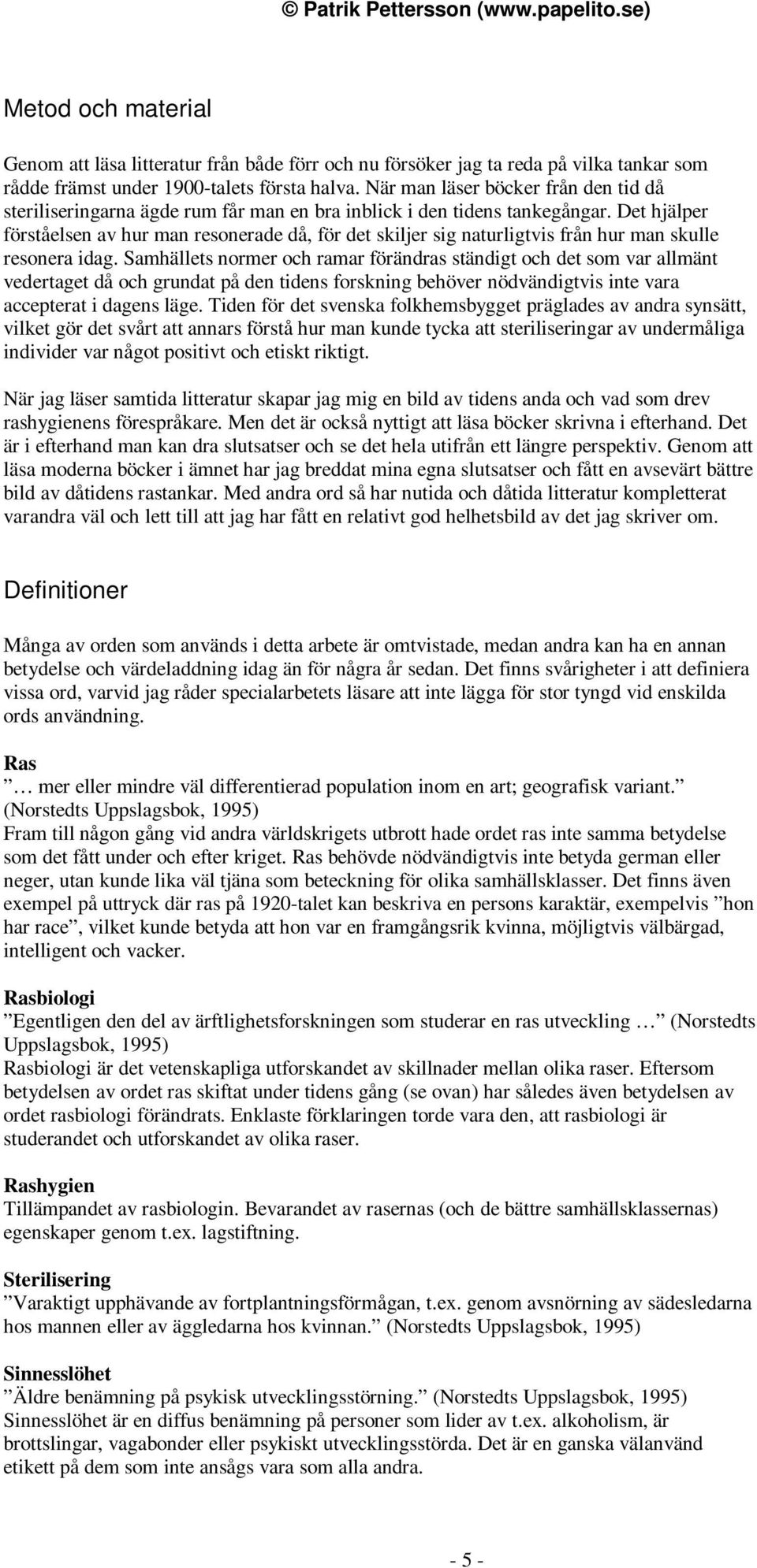 Det hjälper förståelsen av hur man resonerade då, för det skiljer sig naturligtvis från hur man skulle resonera idag.
