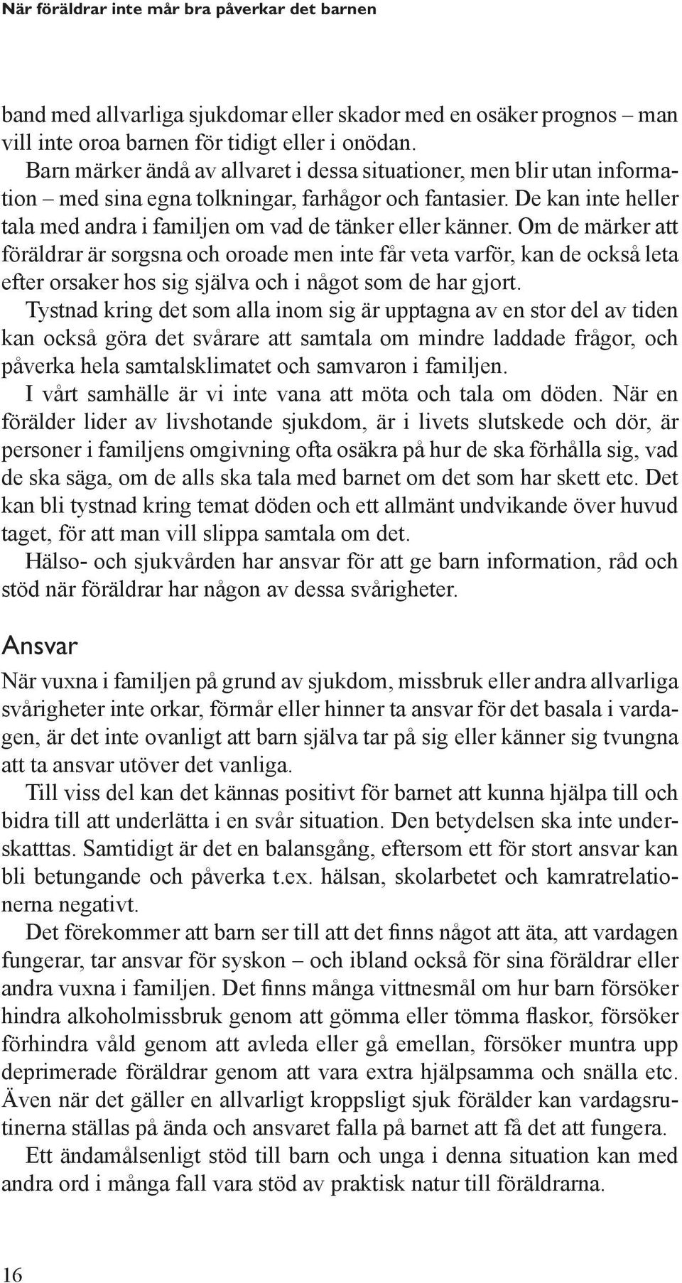 De kan inte heller tala med andra i familjen om vad de tänker eller känner.