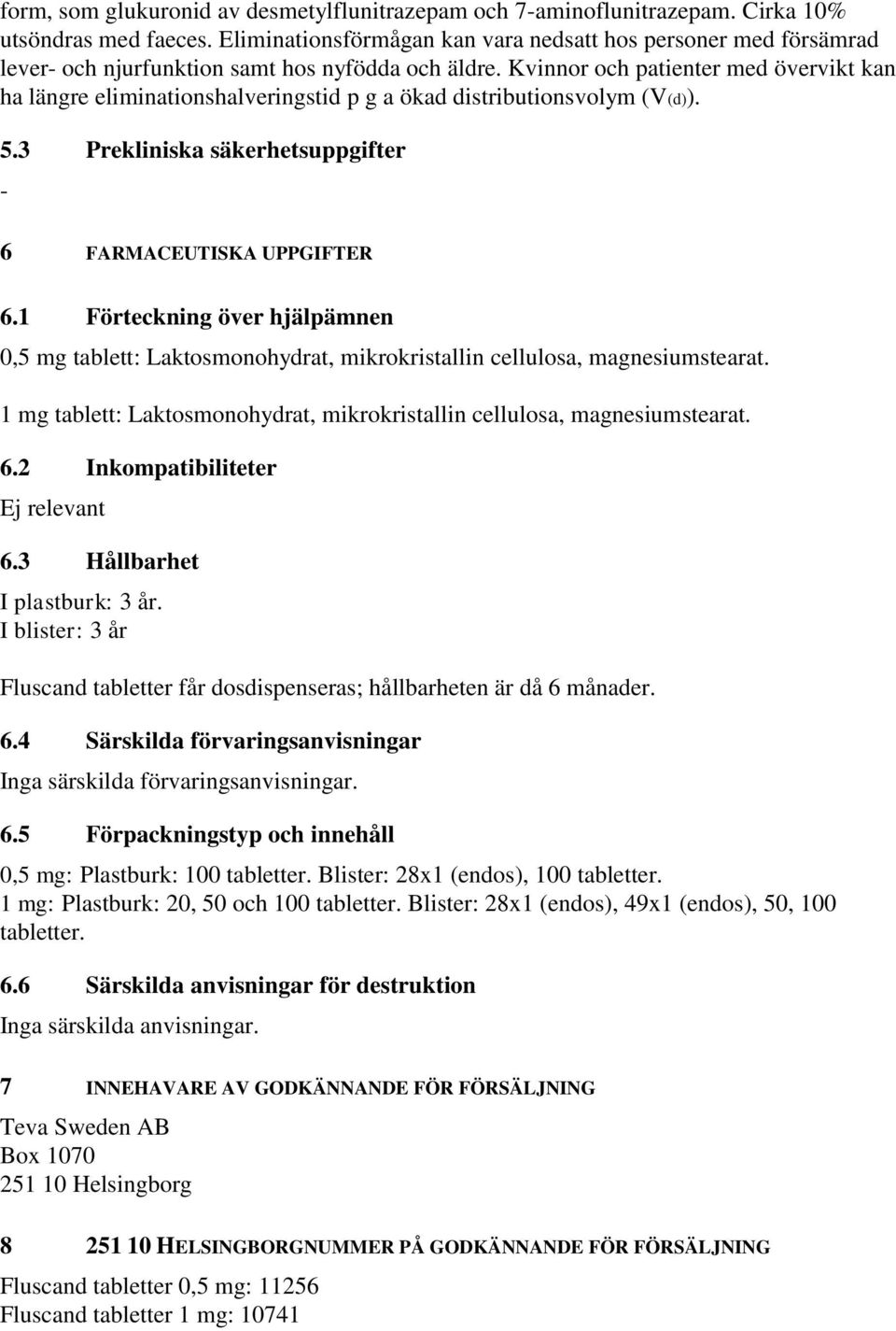 Kvinnor och patienter med övervikt kan ha längre eliminationshalveringstid p g a ökad distributionsvolym (V(d)). 5.3 Prekliniska säkerhetsuppgifter - 6 FARMACEUTISKA UPPGIFTER 6.