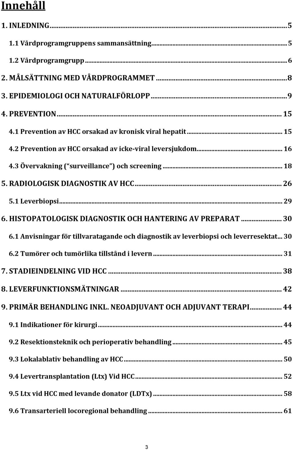 RADIOLOGISK DIAGNOSTIK AV HCC... 26 5.1 Leverbiopsi... 29 6. HISTOPATOLOGISK DIAGNOSTIK OCH HANTERING AV PREPARAT... 30 6.