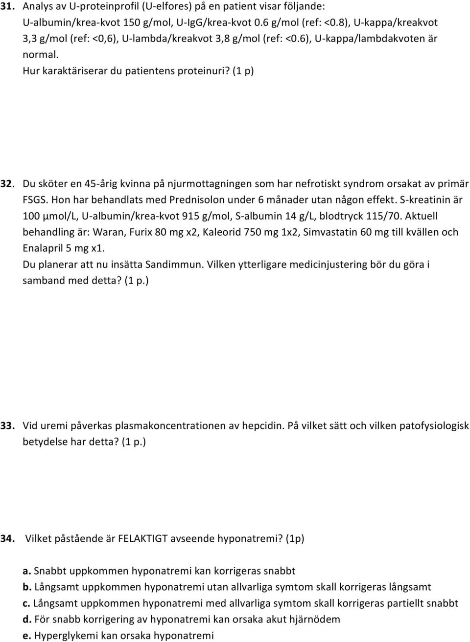 Du sköter en 45- årig kvinna på njurmottagningen som har nefrotiskt syndrom orsakat av primär FSGS. Hon har behandlats med Prednisolon under 6 månader utan någon effekt.