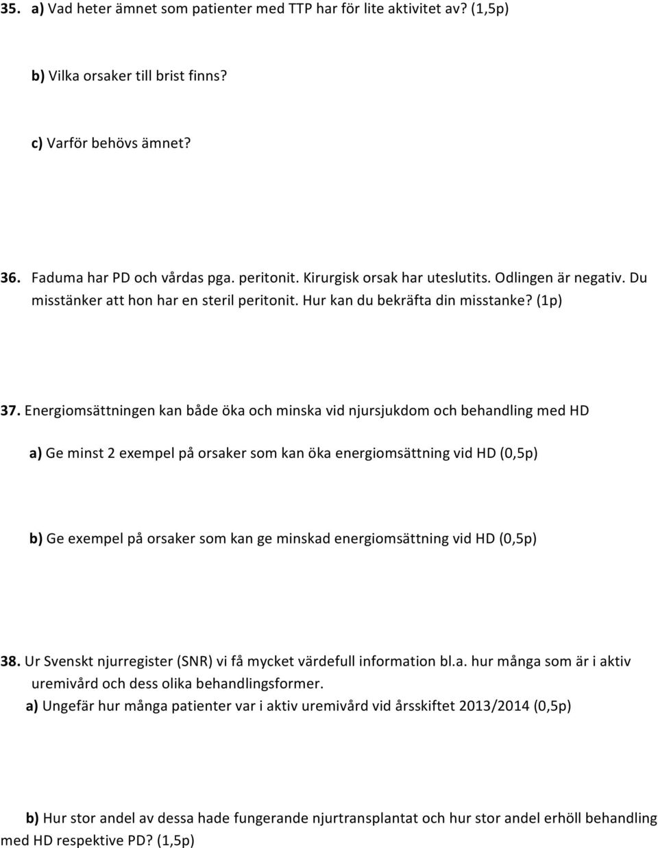 Energiomsättningen kan både öka och minska vid njursjukdom och behandling med HD a) Ge minst 2 exempel på orsaker som kan öka energiomsättning vid HD (0,5p) b) Ge exempel på orsaker som kan ge