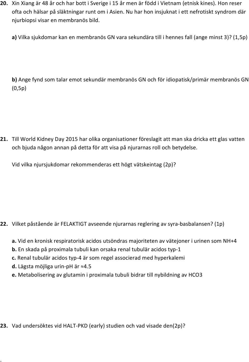 (1,5p) b) Ange fynd som talar emot sekundär membranös GN och för idiopatisk/primär membranös GN (0,5p) 21.