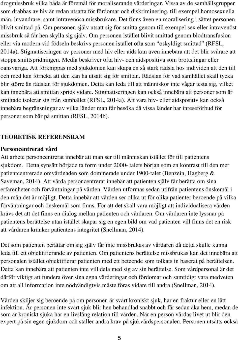 Det finns även en moralisering i sättet personen blivit smittad på. Om personen själv utsatt sig för smitta genom till exempel sex eller intravenöst missbruk så får hen skylla sig själv.