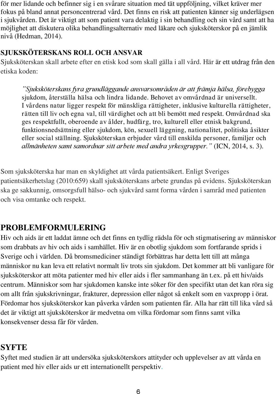 Det är viktigt att som patient vara delaktig i sin behandling och sin vård samt att ha möjlighet att diskutera olika behandlingsalternativ med läkare och sjuksköterskor på en jämlik nivå (Hedman,