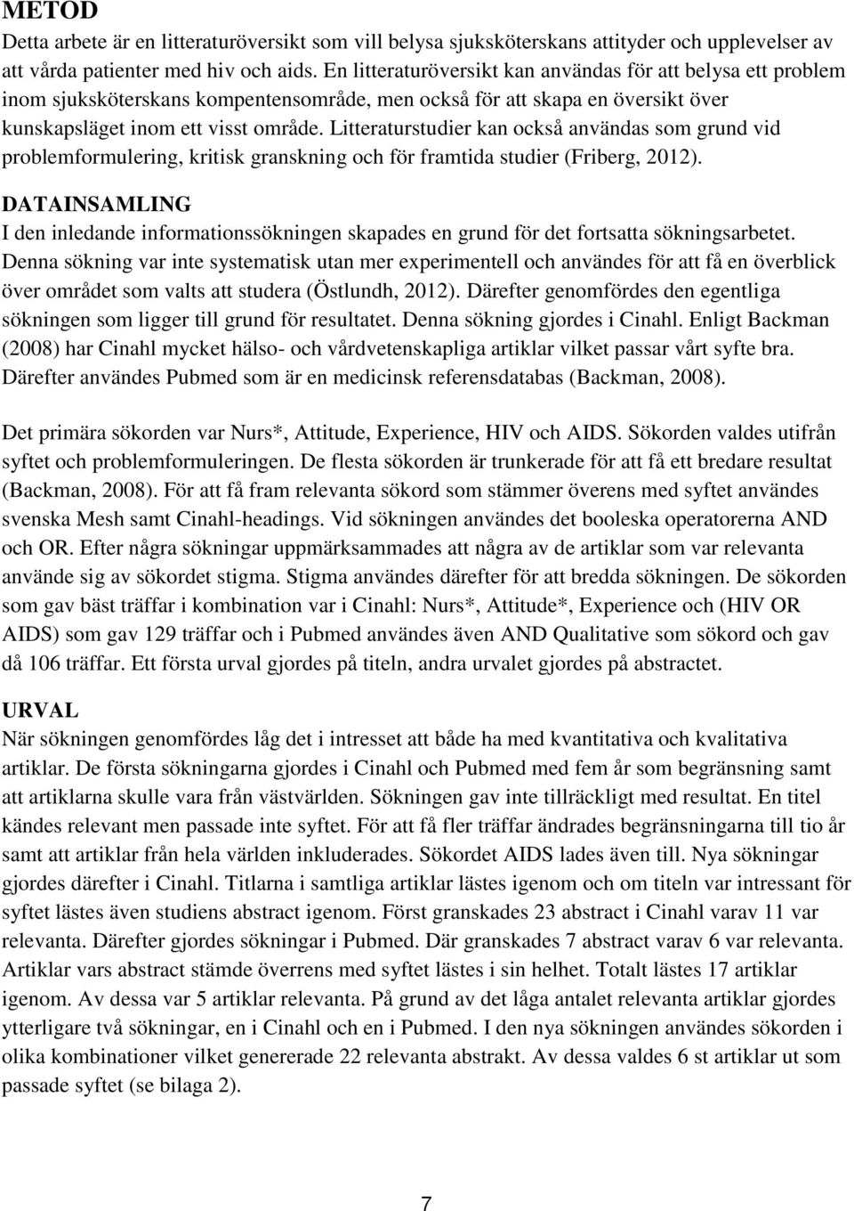 Litteraturstudier kan också användas som grund vid problemformulering, kritisk granskning och för framtida studier (Friberg, 2012).