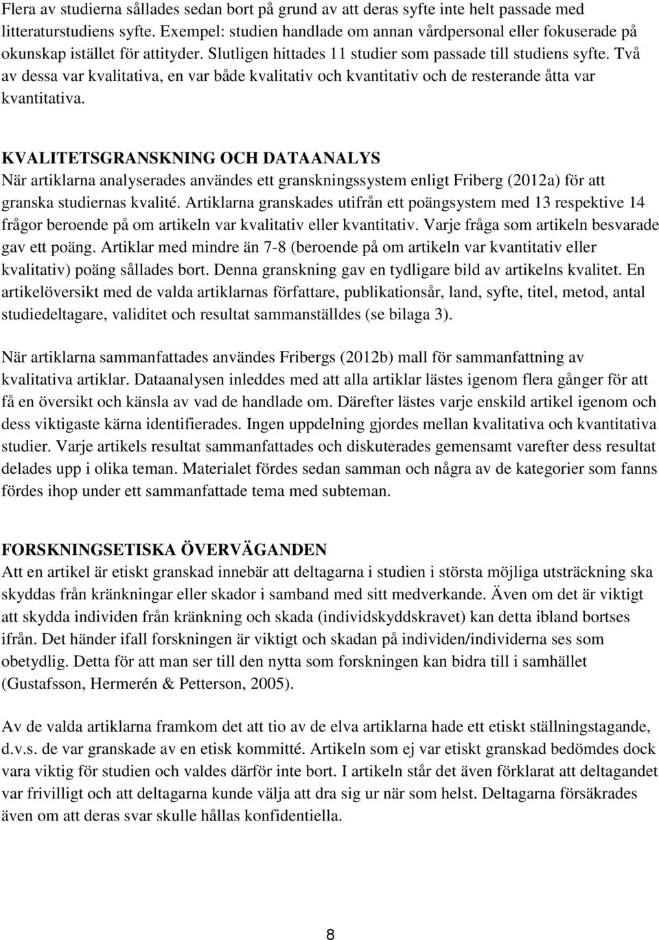 Två av dessa var kvalitativa, en var både kvalitativ och kvantitativ och de resterande åtta var kvantitativa.