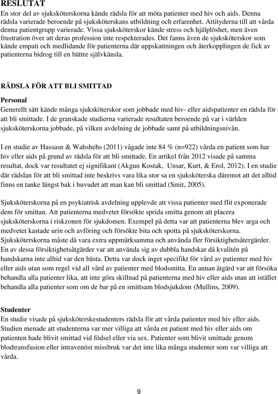 Det fanns även de sjuksköterskor som kände empati och medlidande för patienterna där uppskattningen och återkopplingen de fick av patienterna bidrog till en bättre självkänsla.