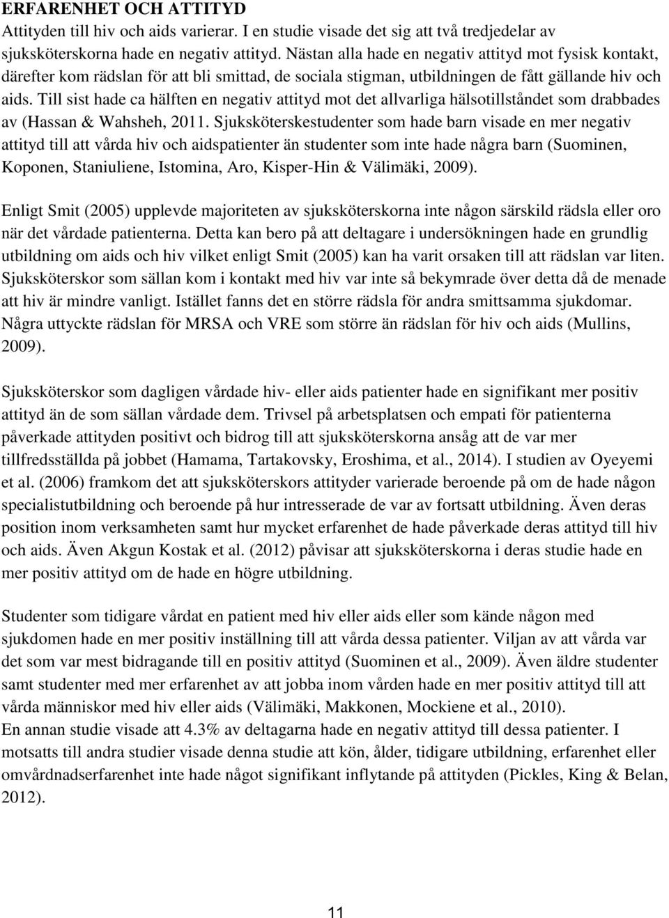 Till sist hade ca hälften en negativ attityd mot det allvarliga hälsotillståndet som drabbades av (Hassan & Wahsheh, 2011.