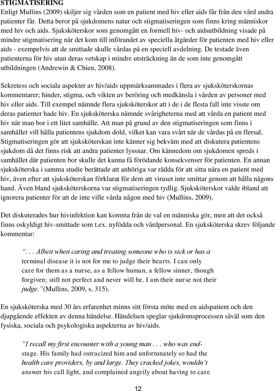 Sjuksköterskor som genomgått en formell hiv- och aidsutbildning visade på mindre stigmatisering när det kom till införandet av speciella åtgärder för patienten med hiv eller aids - exempelvis att de