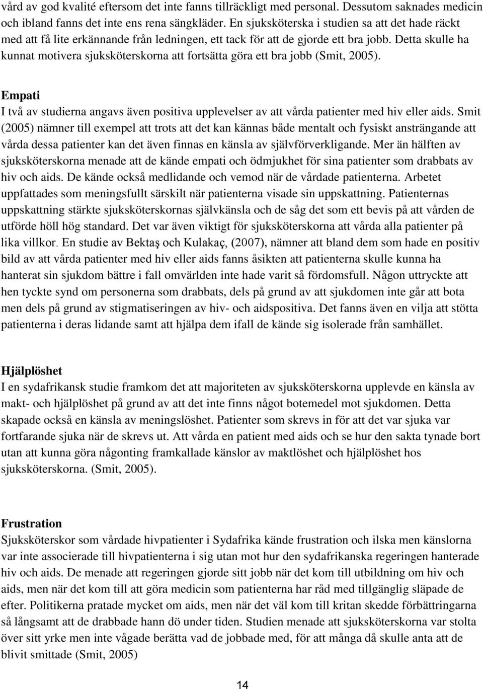 Detta skulle ha kunnat motivera sjuksköterskorna att fortsätta göra ett bra jobb (Smit, 2005). Empati I två av studierna angavs även positiva upplevelser av att vårda patienter med hiv eller aids.