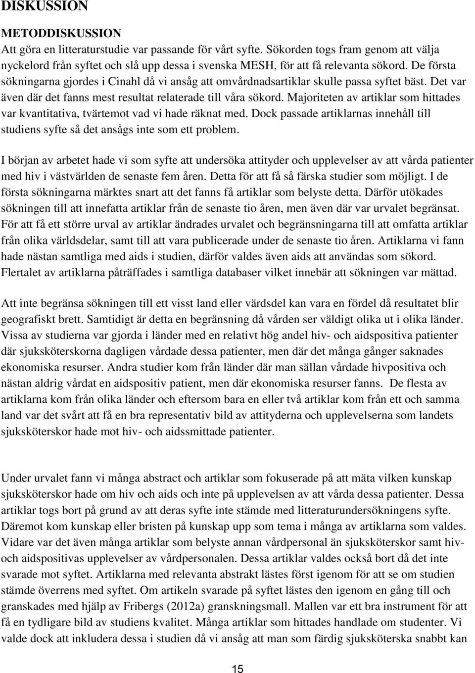 De första sökningarna gjordes i Cinahl då vi ansåg att omvårdnadsartiklar skulle passa syftet bäst. Det var även där det fanns mest resultat relaterade till våra sökord.