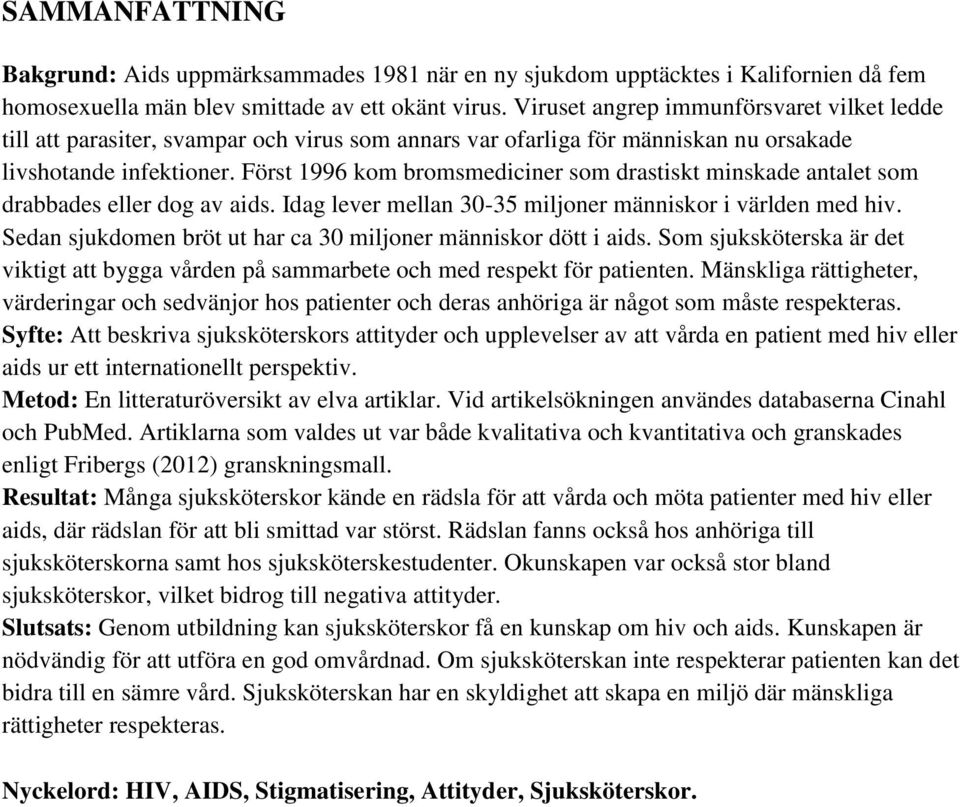 Först 1996 kom bromsmediciner som drastiskt minskade antalet som drabbades eller dog av aids. Idag lever mellan 30-35 miljoner människor i världen med hiv.