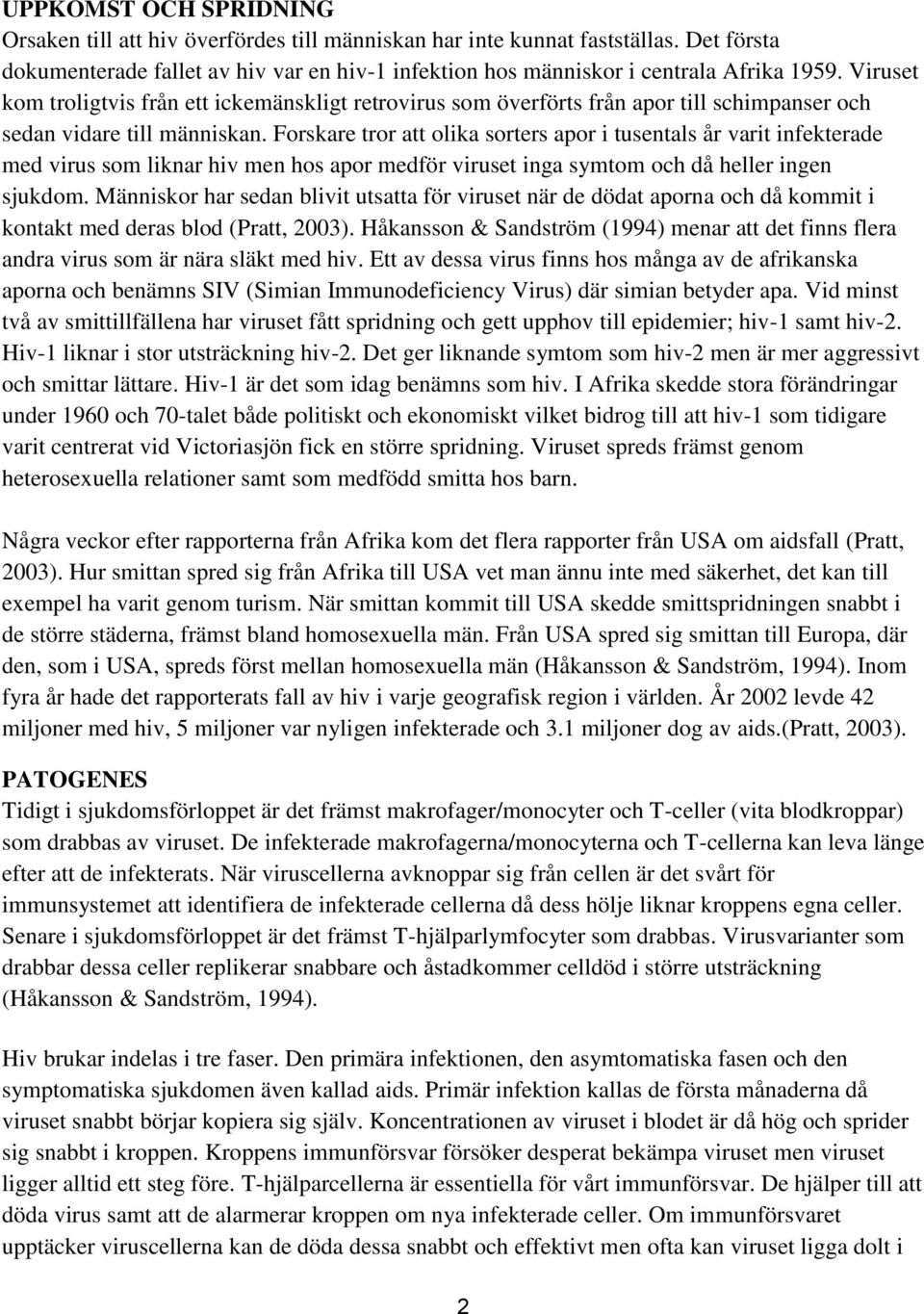 Forskare tror att olika sorters apor i tusentals år varit infekterade med virus som liknar hiv men hos apor medför viruset inga symtom och då heller ingen sjukdom.