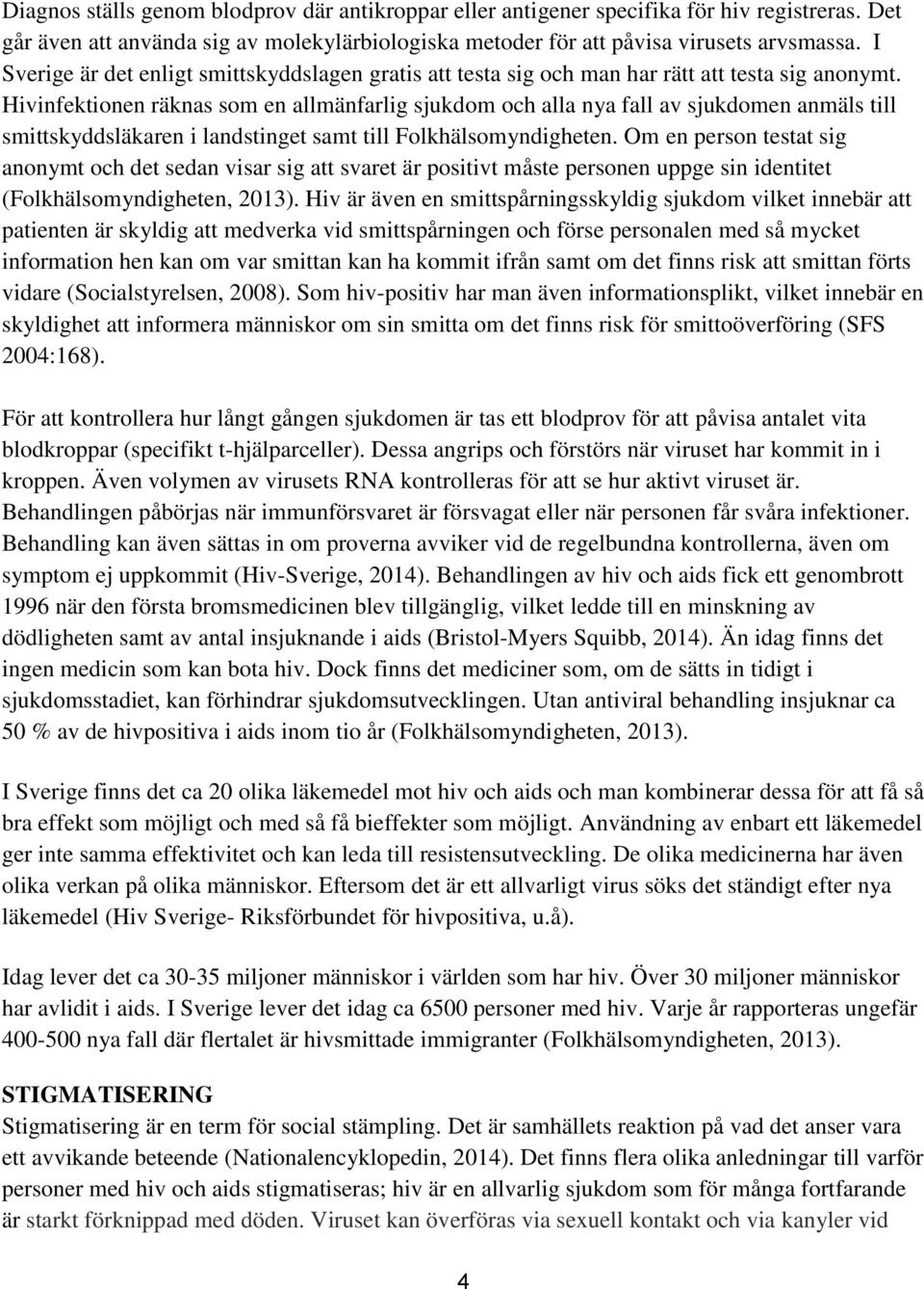 Hivinfektionen räknas som en allmänfarlig sjukdom och alla nya fall av sjukdomen anmäls till smittskyddsläkaren i landstinget samt till Folkhälsomyndigheten.