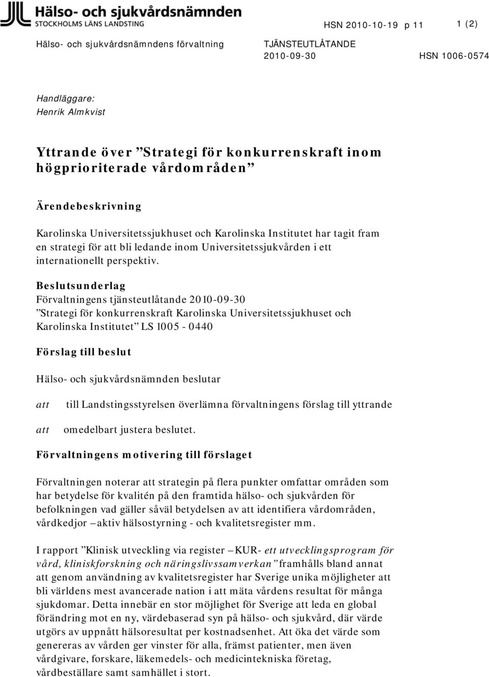 Beslutsunderlag Förvaltningens tjänsteutlåtande 2010-09-30 Strategi för knkurrenskraft Karlinska Universitetssjukhuset ch Karlinska Institutet LS 1005-0440 Förslag till beslut Häls- ch