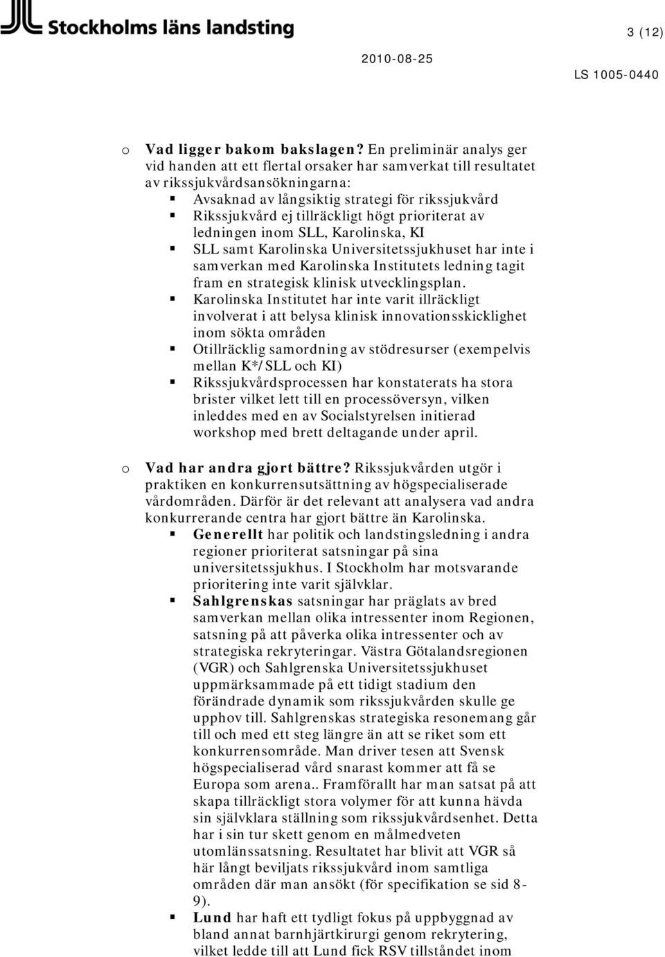 högt pririterat av ledningen inm SLL, Karlinska, KI SLL samt Karlinska Universitetssjukhuset har inte i samverkan med Karlinska Institutets ledning tagit fram en strategisk klinisk utvecklingsplan.