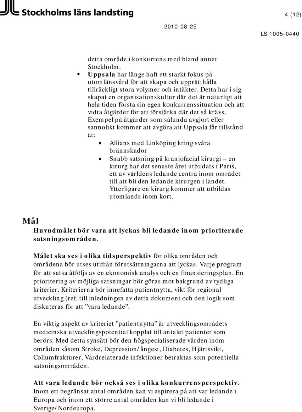 Exempel på åtgärder sm sålunda avgjrt eller sannlikt kmmer att avgöra att Uppsala får tillstånd är: Allians med Linköping kring svåra brännskadr Snabb satsning på kranifacial kirurgi en kirurg har