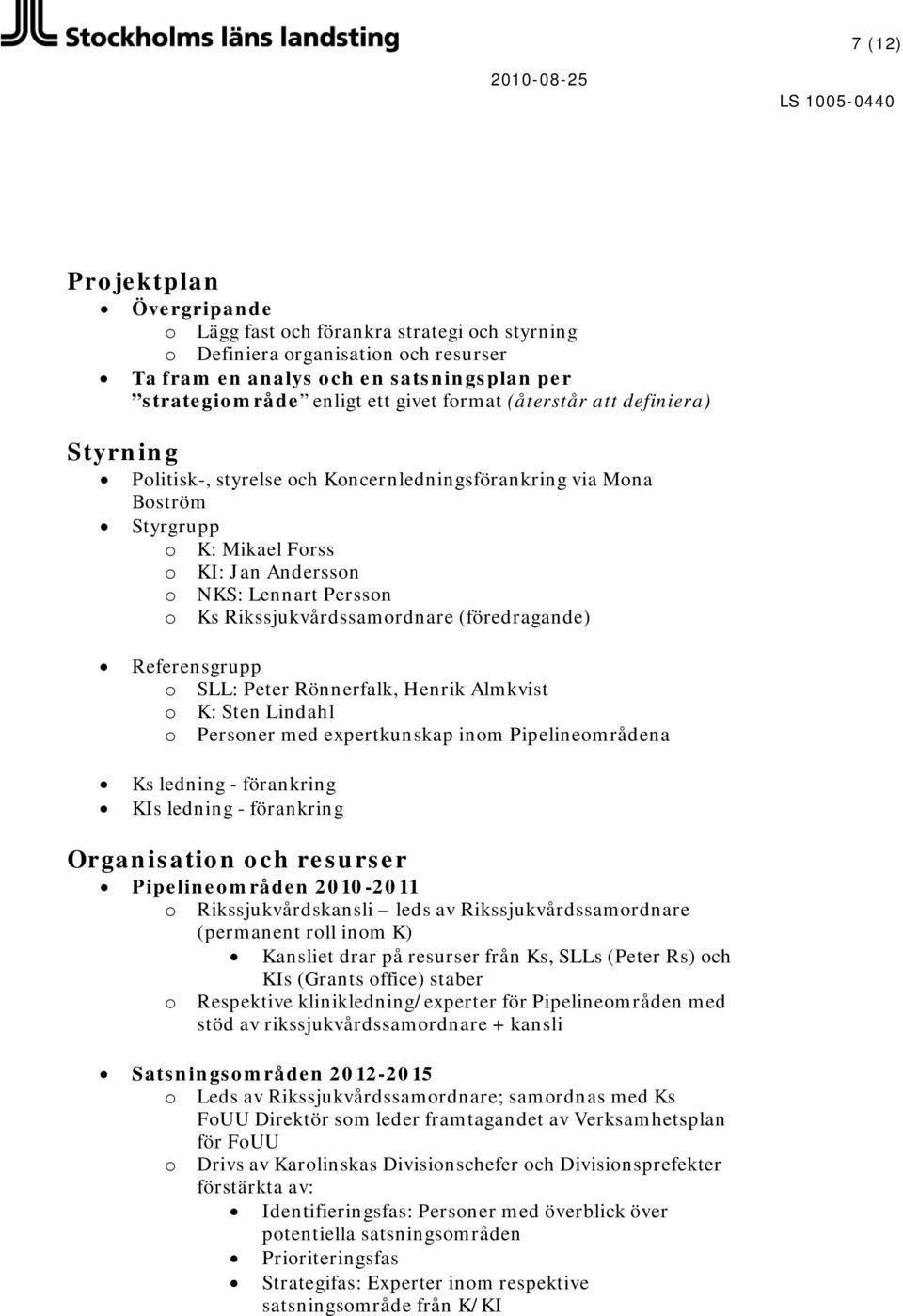 SLL: Peter Rönnerfalk, Henrik Almkvist K: Sten Lindahl Persner med expertkunskap inm Pipelinemrådena Ks ledning - förankring KIs ledning - förankring Organisatin ch resurser Pipelinemråden 2010-2011