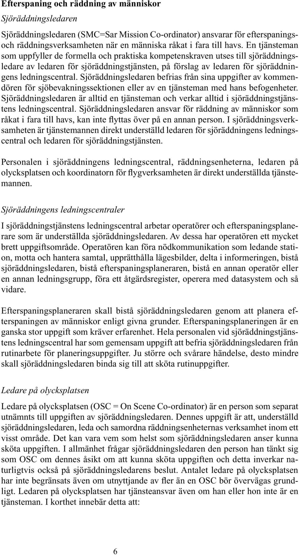 Sjöräddningsledaren befrias från sina uppgifter av kommendören för sjöbevakningssektionen eller av en tjänsteman med hans befogenheter.